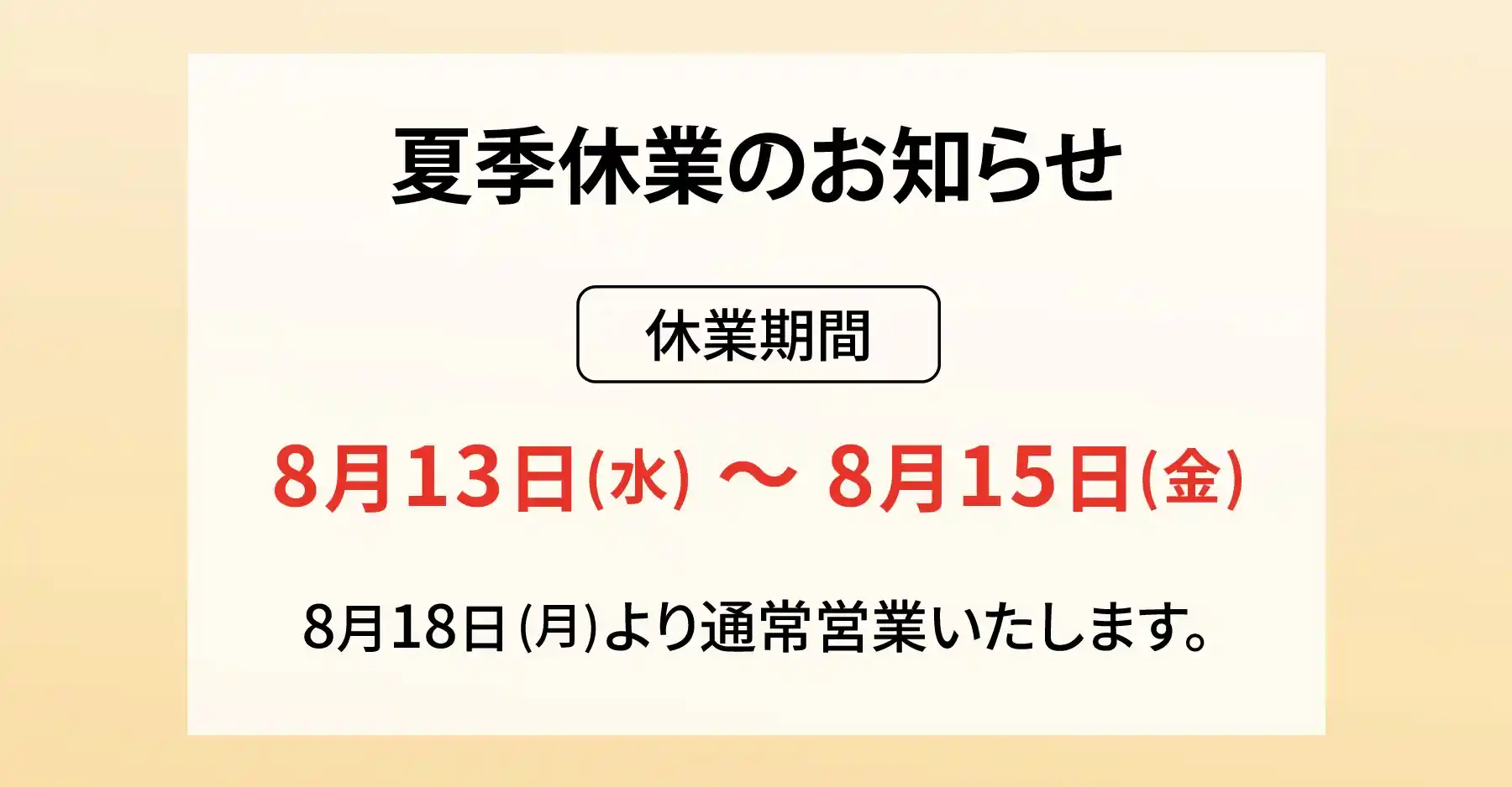 夏季休業のお知らせ│休業期間：8月13日(水)～8月15日(金) ※8月18日(月)より通常営業を再開します